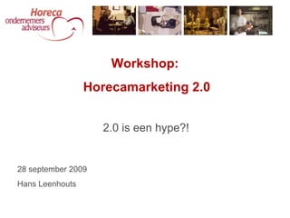 2.0 is een hype?! Workshop: Horecamarketing 2.0 28 september 2009 Hans Leenhouts 
