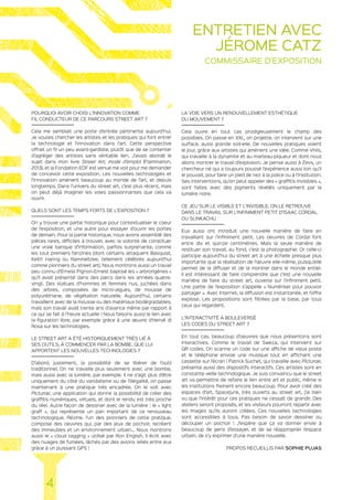 POURQUOI AVOIR CHOISI L’INNOVATION COMME
FIL CONDUCTEUR DE CE PARCOURS STREET ART ?
Cela me semblait une porte d’entrée pertinente aujourd’hui.
Je voulais chercher les artistes et les pratiques qui font entrer
la technologie et l’innovation dans l’art. Cette perspective
offrait un fil un peu avant-gardiste, plutôt que de se contenter
d’agréger des artistes sans véritable lien. J’avais abordé le
sujet dans mon livre Street Art, mode d’emploi (Flammarion,
2013), et la Fondation EDF est venue me voir pour me demander
de concevoir cette exposition. Les nouvelles technologies et
l’innovation amènent beaucoup au monde de l’art, et depuis
longtemps. Dans l’univers du street art, c’est plus récent, mais
on peut déjà imaginer les voies passionnantes que cela va
ouvrir.
QUELS SONT LES TEMPS FORTS DE L’EXPOSITION ?
On y trouve une partie historique pour contextualiser le coeur
de l’exposition, et une autre pour essayer d’ouvrir les portes
de demain. Pour la partie historique, nous avons assemblé des
pièces rares, difficiles à trouver, avec la volonté de constituer
une vraie banque d’information, parfois surprenante, comme
les tout premiers fanzines (dont certains attaquent Basquiat,
Keith Haring ou Rammellzee, tellement célébrés aujourd’hui
comme pionniers du street art). Nous montrons aussi un travail
peu connu d’Ernest Pignon-Ernest baptisé les « arbrorigènes »
qu’il avait présenté dans des parcs dans les années quatre-
vingt. Des statues d’hommes et femmes nus, juchées dans
des arbres, composées de micro-algues, de mousse de
polyuréthane, de végétation naturelle. Aujourd’hui, certains
travaillent avec de la mousse ou des matériaux biodégradables,
mais son travail avait trente ans d’avance même par rapport à
ce qui se fait à l’heure actuelle ! Nous faisons aussi le lien avec
la figuration libre, par exemple grâce à une œuvre d’Hervé di
Rosa sur les technologies.
LE STREET ART A ÉTÉ HISTORIQUEMENT TRÈS LIÉ À
SES OUTILS, À COMMENCER PAR LA BOMBE. QUE LUI
APPORTENT LES NOUVELLES TECHNOLOGIES ?
D’abord, justement, la possibilité de se libérer de l’outil
traditionnel. On ne travaille plus seulement avec une bombe,
mais aussi avec la lumière, par exemple. Il ne s’agit plus d’être
uniquement du côté du vandalisme ou de l’illégalité, on passe
maintenant à une pratique très encadrée. On le voit avec
Picturae, une application qui donne la possibilité de créer des
graffitis numériques, virtuels, et dont le rendu est très proche
du réel. Autre façon de dessiner avec de la lumière : le « light
graff », qui représente un pan important de ce renouveau
technologique. Rézine, l’un des pionniers de cette pratique,
compose des oeuvres qui, par des jeux de pochoir, recréent
des immeubles et un environnement urbain... Nous montrons
aussi le « cloud tagging » utilisé par Ron English. Il écrit avec
des nuages de fumées, lâchés par des avions reliés entre eux
grâce à un puissant GPS !
LA VOIE VERS UN RENOUVELLEMENT ESTHÉTIQUE
DU MOUVEMENT ?
Cela ouvre en tout cas prodigieusement le champ des
possibles. On passe en XXL, on projette, on intervient sur une
surface, aussi grande soit-elle. De nouvelles pratiques voient
le jour, grâce aux artistes qui amènent une idée. Comme Vhils,
qui travaille à la dynamite et au marteau-piqueur et dont nous
allons montrer le travail d’explosion. Je pense aussi à Zevs, un
chercheur né qui a toujours poussé l’expérience aussi loin qu’il
le pouvait, pour faire un pied de nez à la police ou à l’institution.
Ses interventions, qu’on peut appeler des « graffitis invisibles »,
sont faites avec des pigments révélés uniquement par la
lumière noire.
CE JEU SUR LE VISIBLE ET L’INVISIBLE, ON LE RETROUVE
DANS LE TRAVAIL SUR L’INFINIMENT PETIT D’ISAAC CORDAL
OU SLINKACHU
Eux aussi ont introduit une nouvelle manière de faire en
travaillant sur l’infiniment petit. Les oeuvres de Cordal font
entre dix et quinze centimètres. Mais la seule manière de
restituer son travail, au fond, c’est la photographie. Or celle-ci
participe aujourd’hui du street art à une échelle presque plus
importante que la réalisation de l’œuvre elle-même, puisqu’elle
permet de la diffuser et de la montrer dans le monde entier.
Il est intéressant de faire comprendre que c’est une nouvelle
manière de faire du street art, ouverte sur l’infiniment petit.
Une partie de l’exposition s’appelle « Numériser pour pouvoir
partager ». Avec Internet, la diffusion est instantanée, et l’offre
explose. Les propositions sont filtrées par la base, par tous
ceux qui regardent.
L’INTERACTIVITÉ A BOULEVERSÉ
LES CODES DU STREET ART ?
En tout cas, beaucoup d’oeuvres que nous présentons sont
interactives. Comme le travail de Sweza, qui intervient sur
QR codes. On scanne un code sur une affiche de vieux poste
et le téléphone envoie une musique tout en affichant une
cassette sur l’écran ! Patrick Suchet, qui travaille avec Picturae,
présente aussi des dispositifs interactifs. Ces artistes sont en
constante veille technologique. Je suis convaincu que le street
art va permettre de refaire le lien entre art et public, même si
les institutions freinent encore beaucoup. Pour avoir créé des
espaces d’art, Spacejunk, très ouverts au street art, j’ai bien
vu que l’intérêt pour ces pratiques ne cessait de grandir. Des
ateliers seront proposés, et les visiteurs pourront repartir avec
les images qu’ils auront créées. Ces nouvelles technologies
sont accessibles à tous. Pas besoin de savoir dessiner ou
découper un pochoir ! J’espère que ça va donner envie à
beaucoup de gens d’essayer, et de se réapproprier l’espace
urbain, de s’y exprimer d’une manière nouvelle.
PROPOS RECUEILLIS PAR SOPHIE PUJAS
4
ENTRETIEN AVEC
JÉROME CATZ
COMMISSAIRE D’EXPOSITION
 