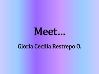Meet… Gloria Cecilia Restrepo O. 