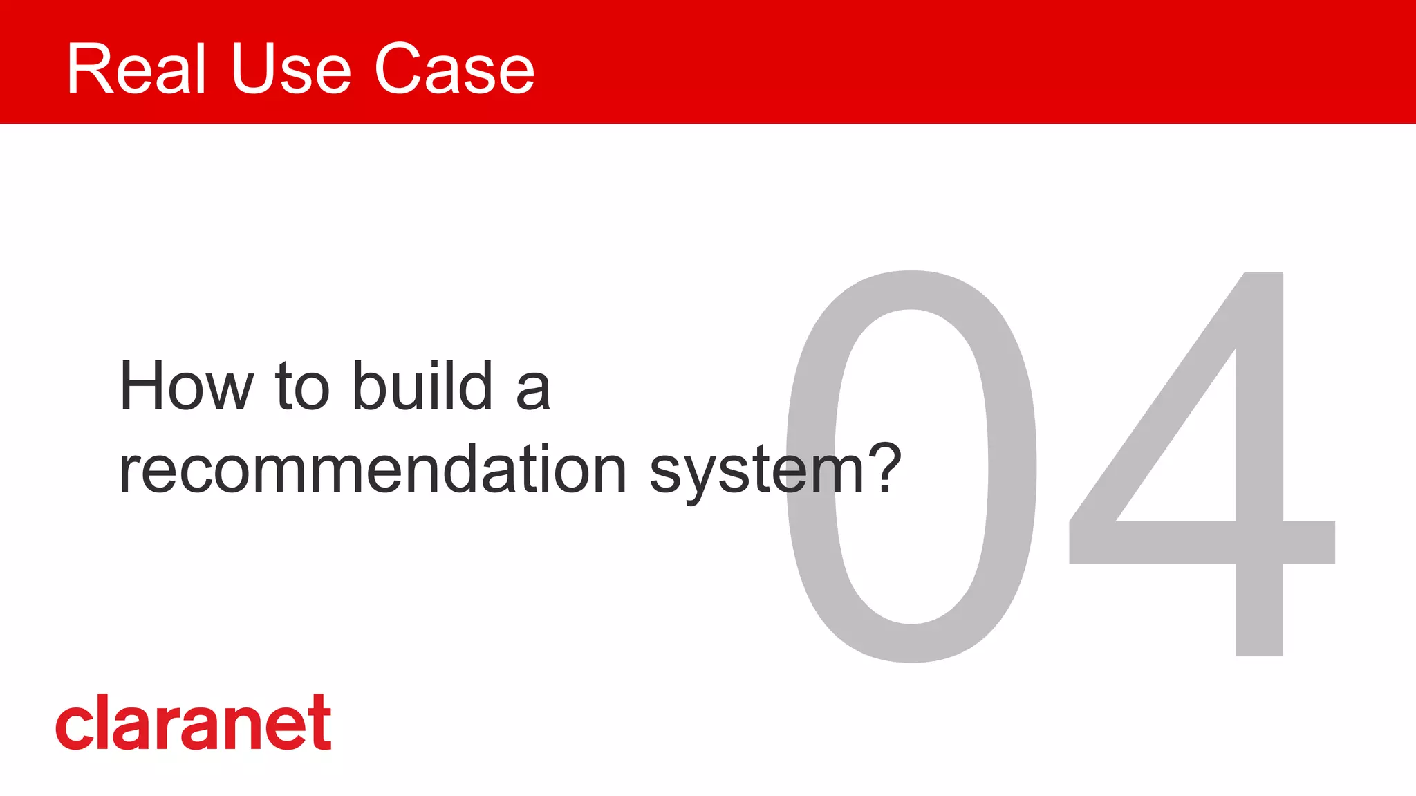 04How to build a
recommendation system?
Real Use Case
 