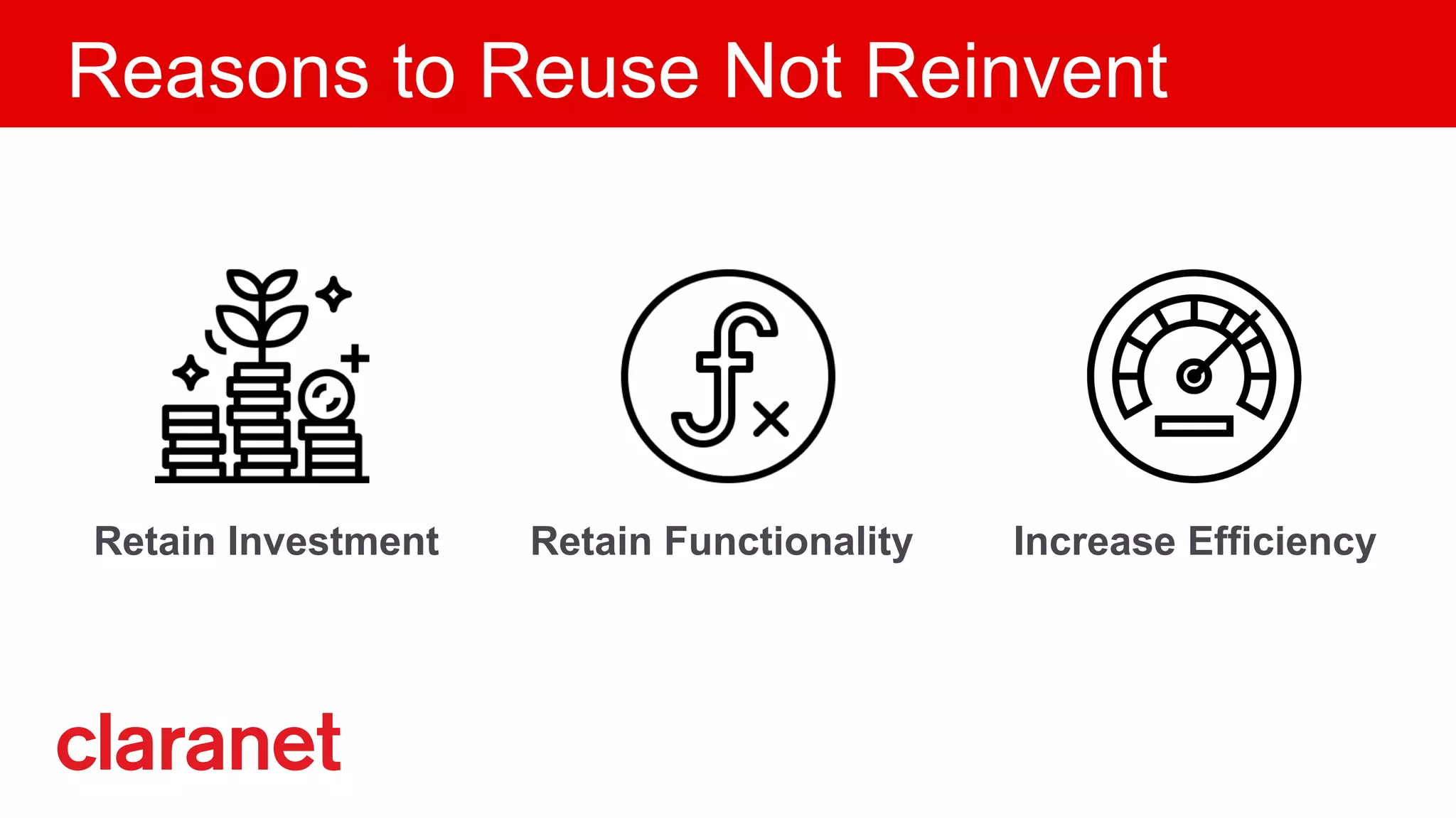 Reasons to Reuse Not Reinvent
Retain Functionality Increase EfficiencyRetain Investment
 