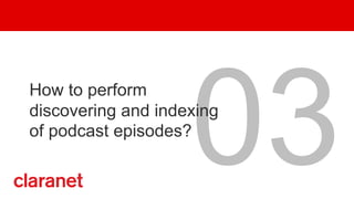 03
How to perform
discovering and indexing
of podcast episodes?
 