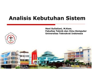 Analisis Kebutuhan Sistem
10/16/2019
Heni Sulistiani, M.Kom.
Fakultas Teknik dan Ilmu Komputer
Universitas Teknokrat Indonesia
 