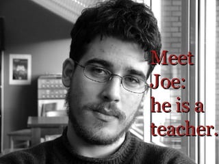 Meet Joe: he is a teacher. 