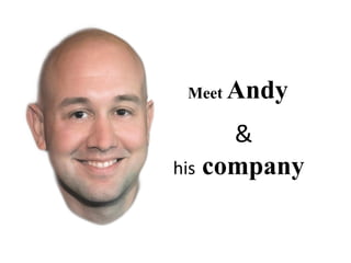 Meet  Andy & his   company 
