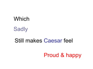 Which Sadly Still makes  Caesar  feel Proud & happy 