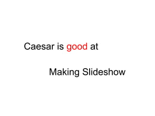 Caesar is  good  at Making Slideshow 