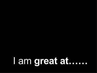 I am  great at…… 