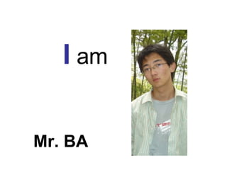 I   am Mr. BA 