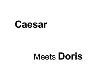 Caesar Meets   Doris 