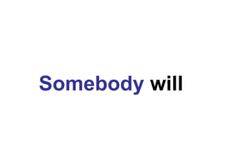 Somebody  will   