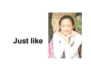 Just like 