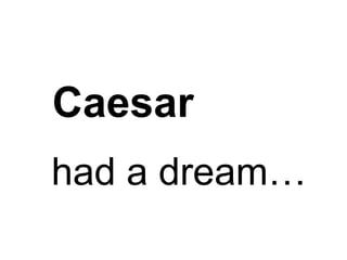 Caesar had a dream… 