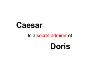 Caesar  Is a  secret admirer  of Doris 
