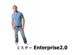 Enterprise2.0
ミスター
