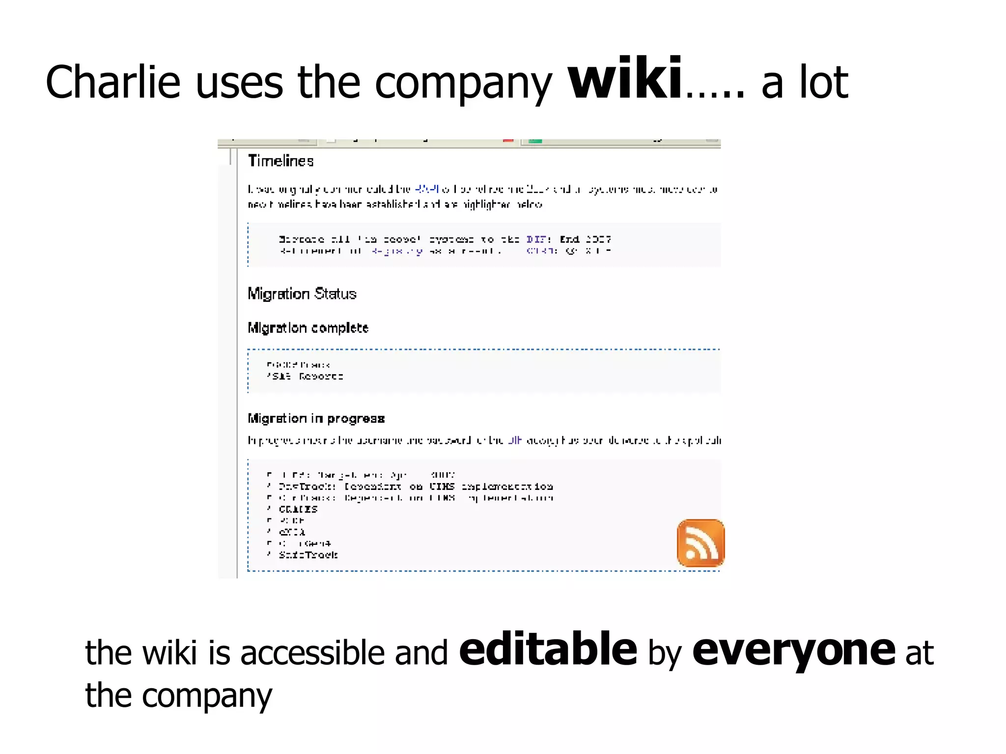 Charlie uses the company  wiki ….. a lot the wiki is accessible and  editable  by  everyone  at the company 
