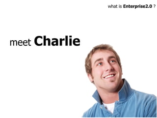 meet  Charlie what is  Enterprise2.0  ? 