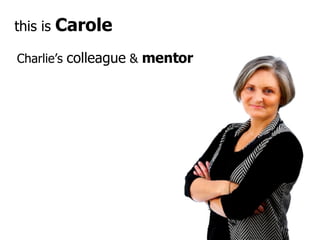 this is  Carole Charlie’s  colleague  &  mentor 