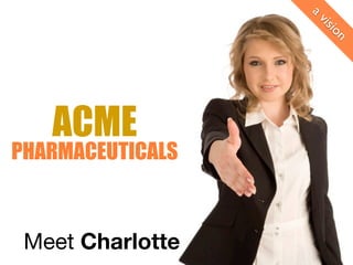 av
                  isi
                     o n
   ACME
PHARMACEUTICALS



 Meet Charlotte
 
