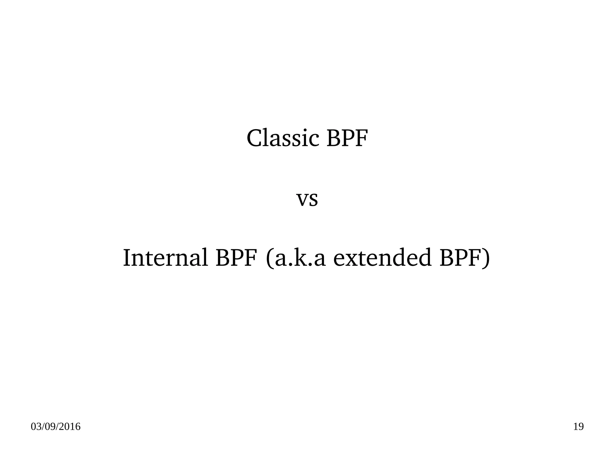 03/09/2016 19
Classic BPF
vs
Internal BPF (a.k.a extended BPF)
 