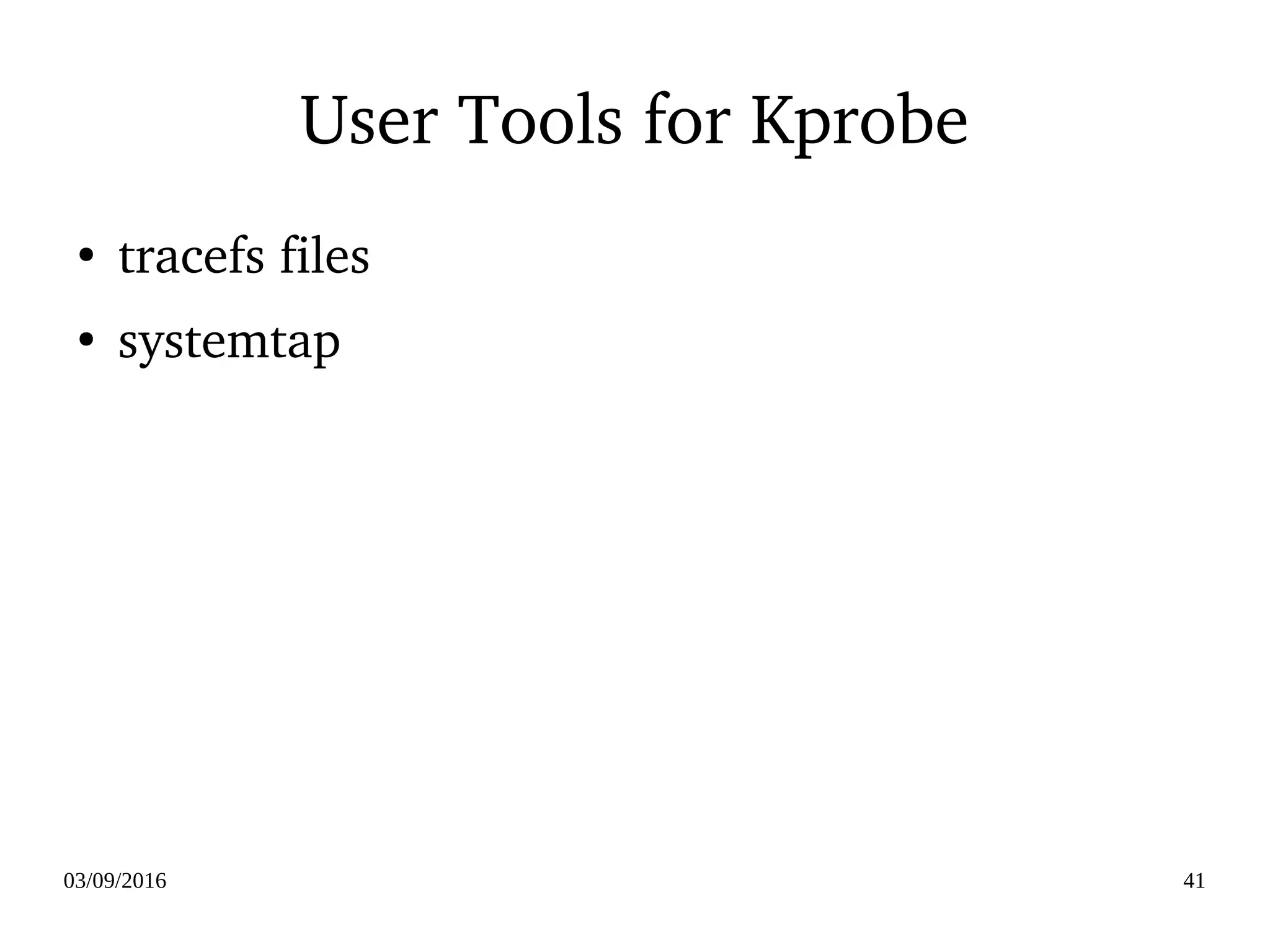 03/09/2016 41
User Tools for Kprobe
●
tracefs files
●
systemtap
 