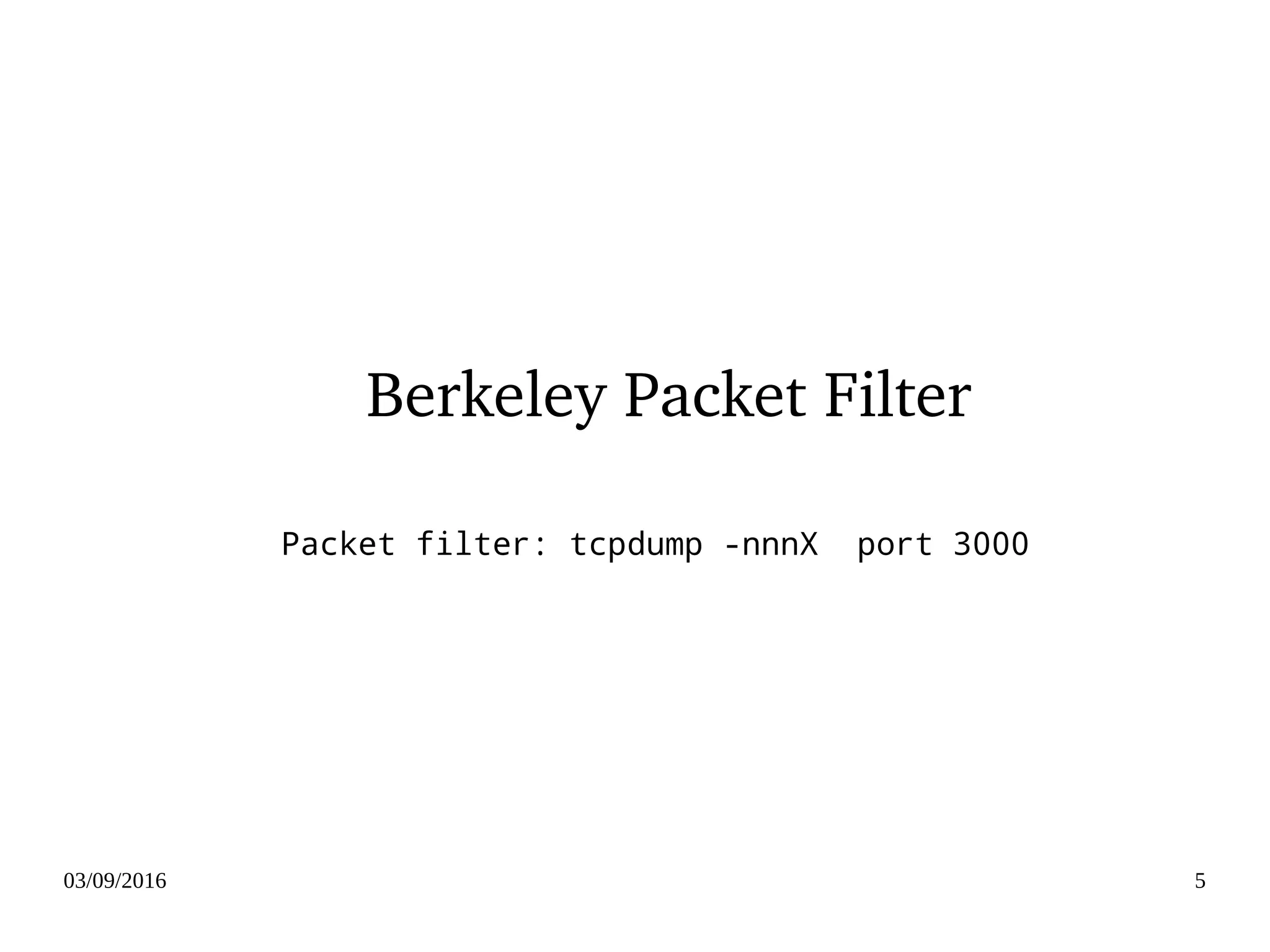 03/09/2016 5
Berkeley Packet Filter
Packet filter: tcpdump -nnnX port 3000
 