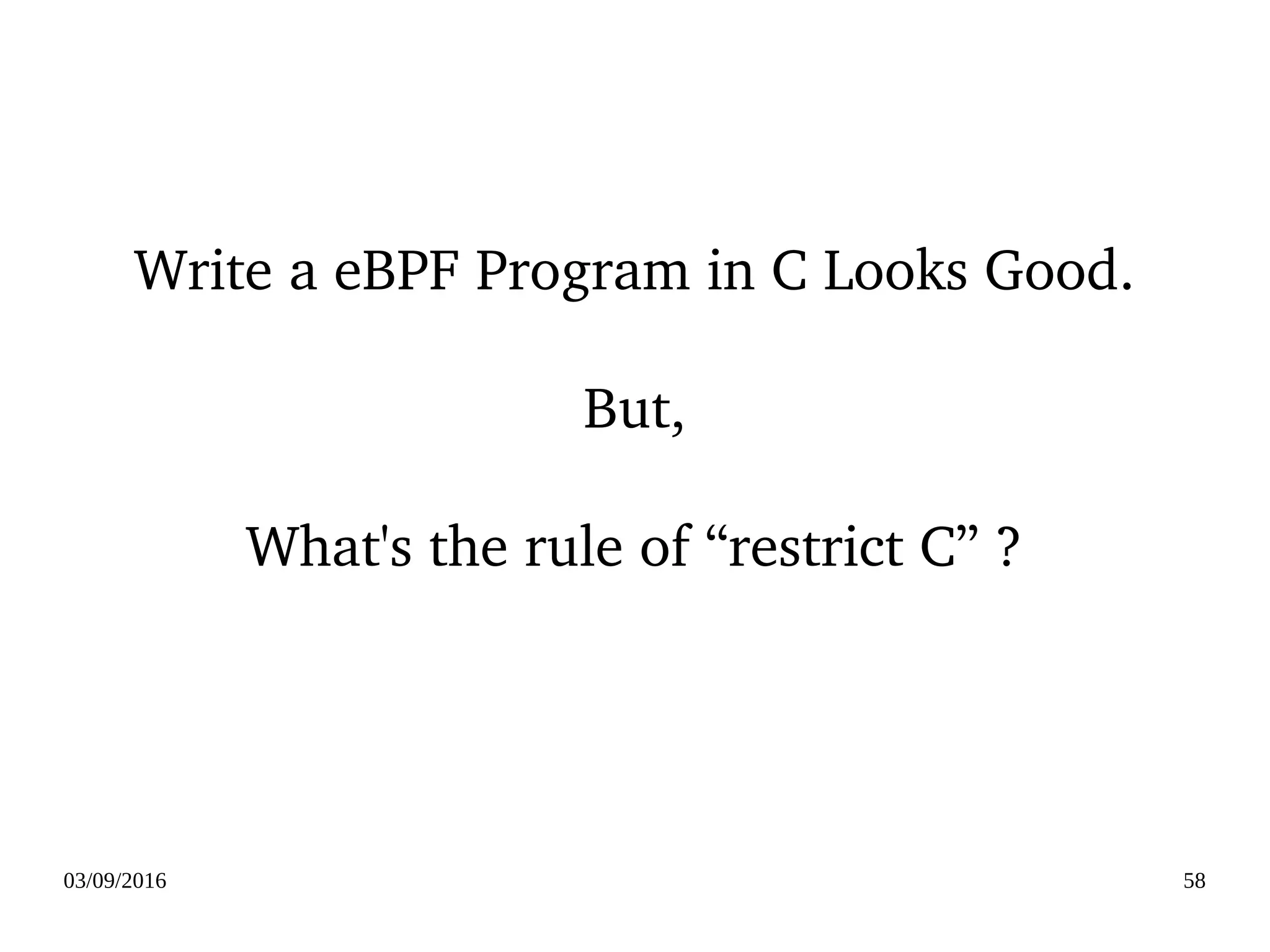 03/09/2016 58
Write a eBPF Program in C Looks Good.
But,
What's the rule of “restrict C” ?
 