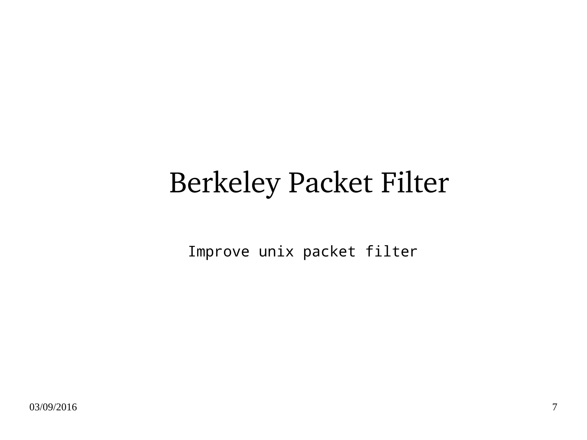 03/09/2016 7
Berkeley Packet Filter
Improve unix packet filter
 