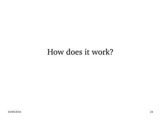 03/09/2016 24
How does it work?
 