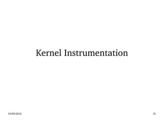 03/09/2016 35
Kernel Instrumentation
 