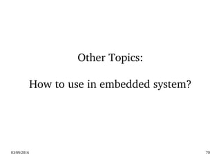 03/09/2016 70
Other Topics:
How to use in embedded system?
 