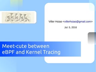 Meet-cute between
eBPF and Kernel Tracing
Viller Hsiao <villerhsiao@gmail.com>
Jul. 5, 2016
 