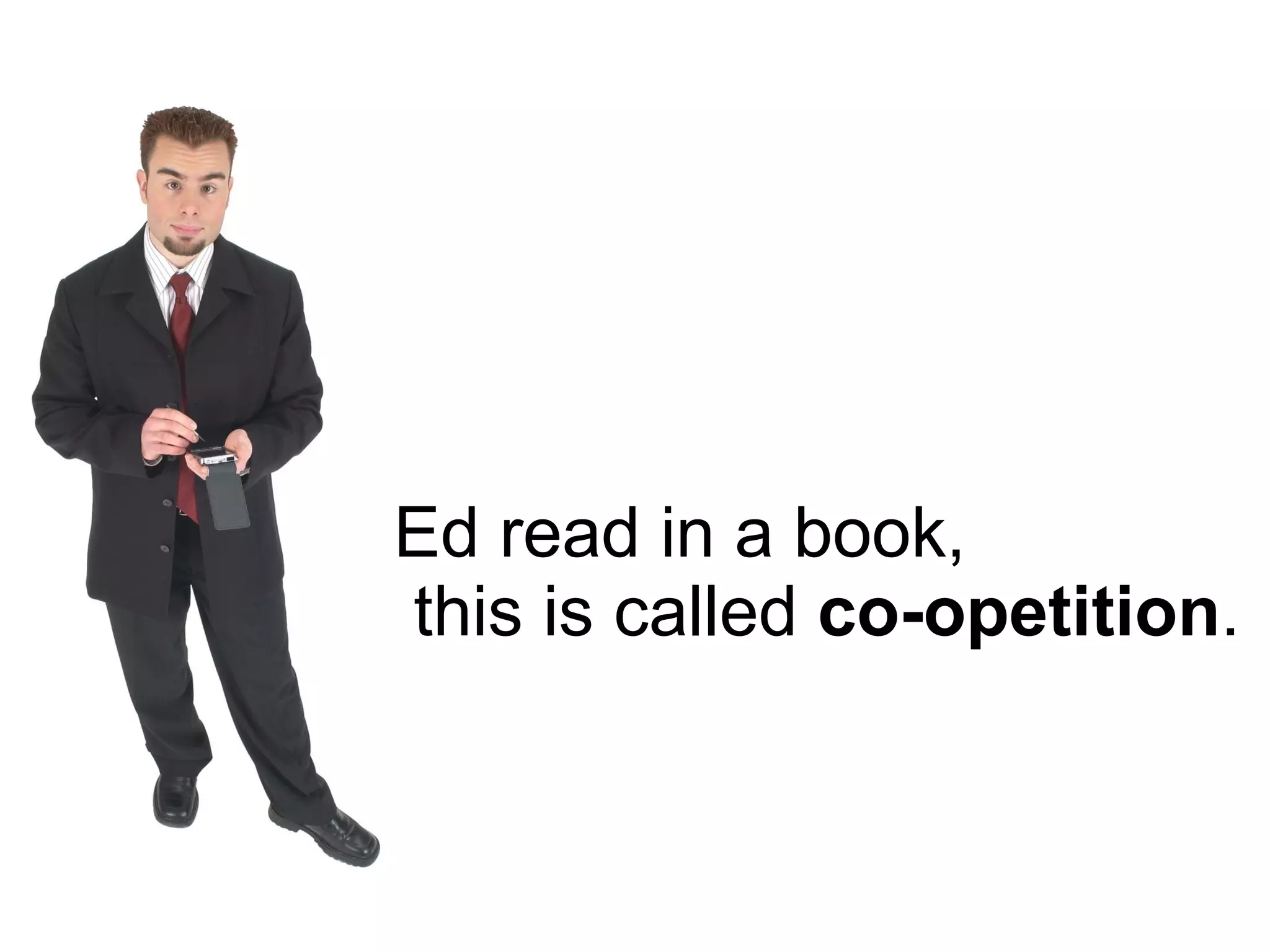 Ed read in a book,  this is called  co-opetition . 