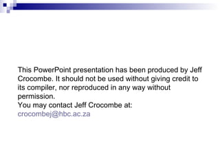 This PowerPoint presentation has been produced by Jeff Crocombe. It should not be used without giving credit to its compiler, nor reproduced in any way without permission. You may contact Jeff Crocombe at:  [email_address] 