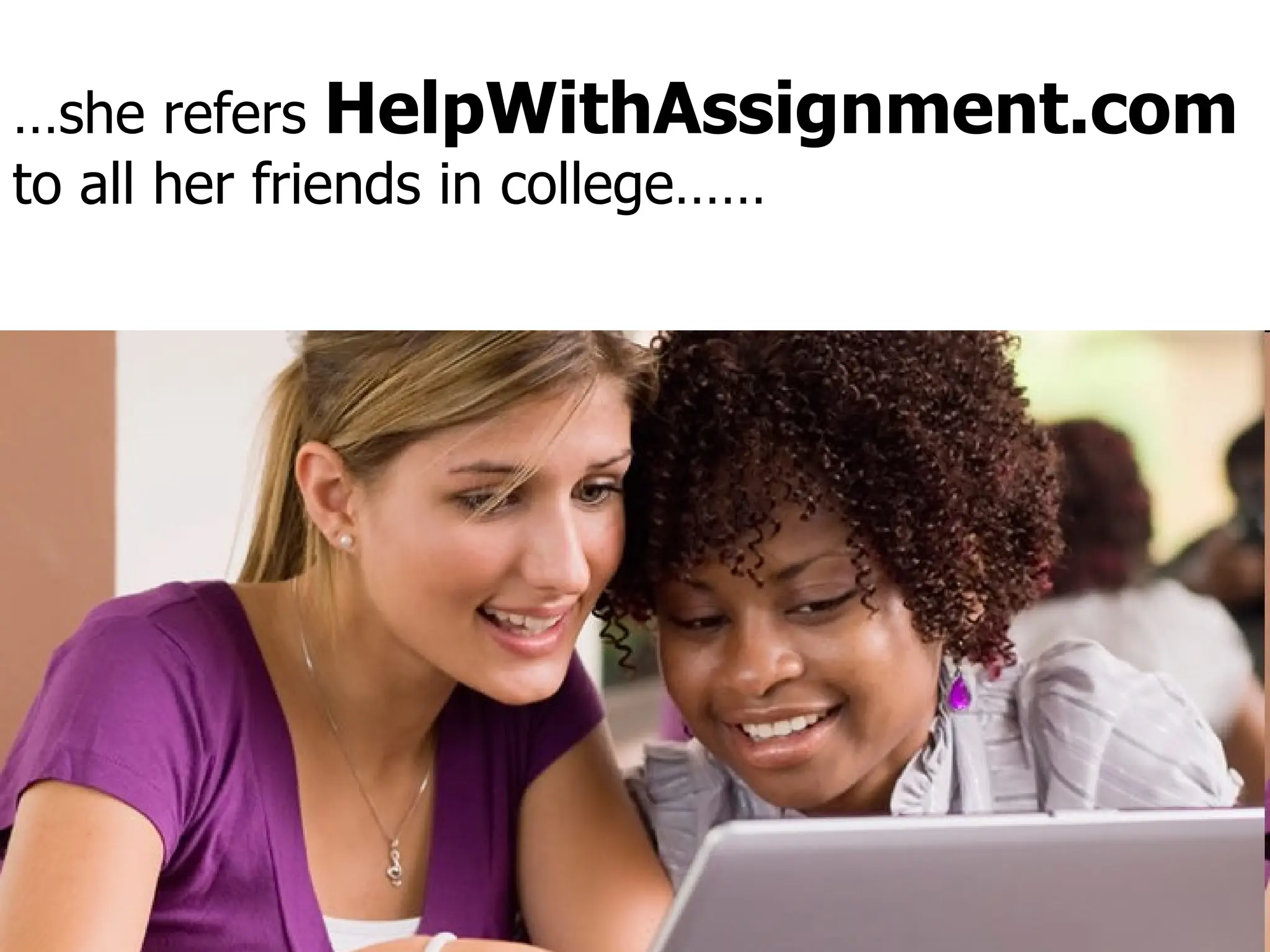 … she refers  HelpWithAssignment.com  to all her friends in college…… 