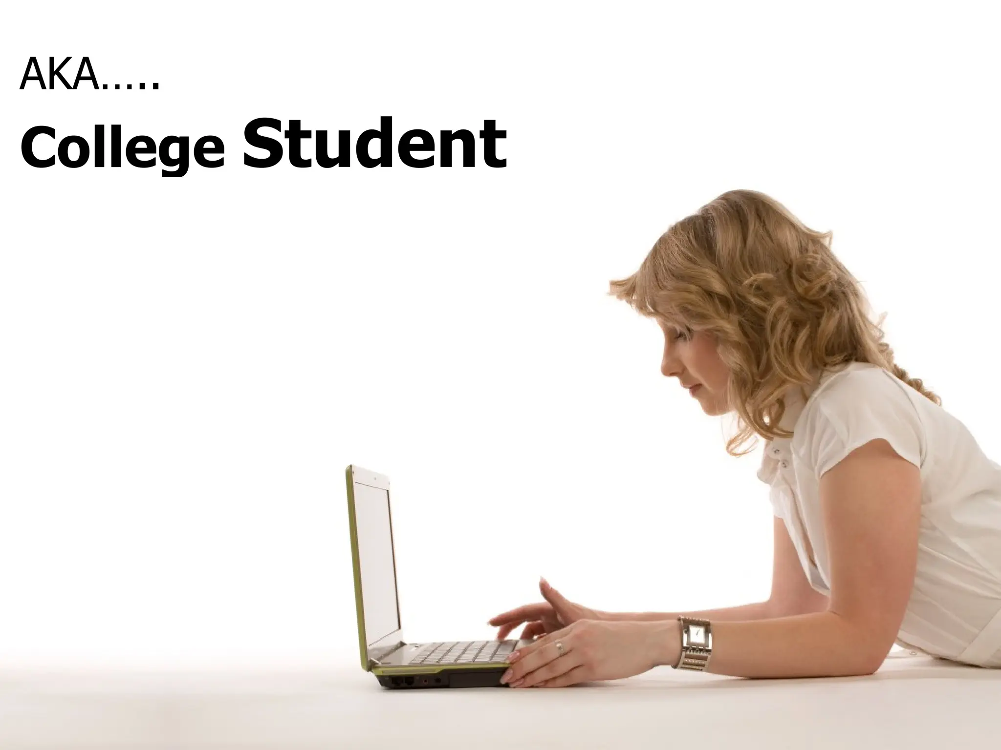 AKA…..  College  Student  