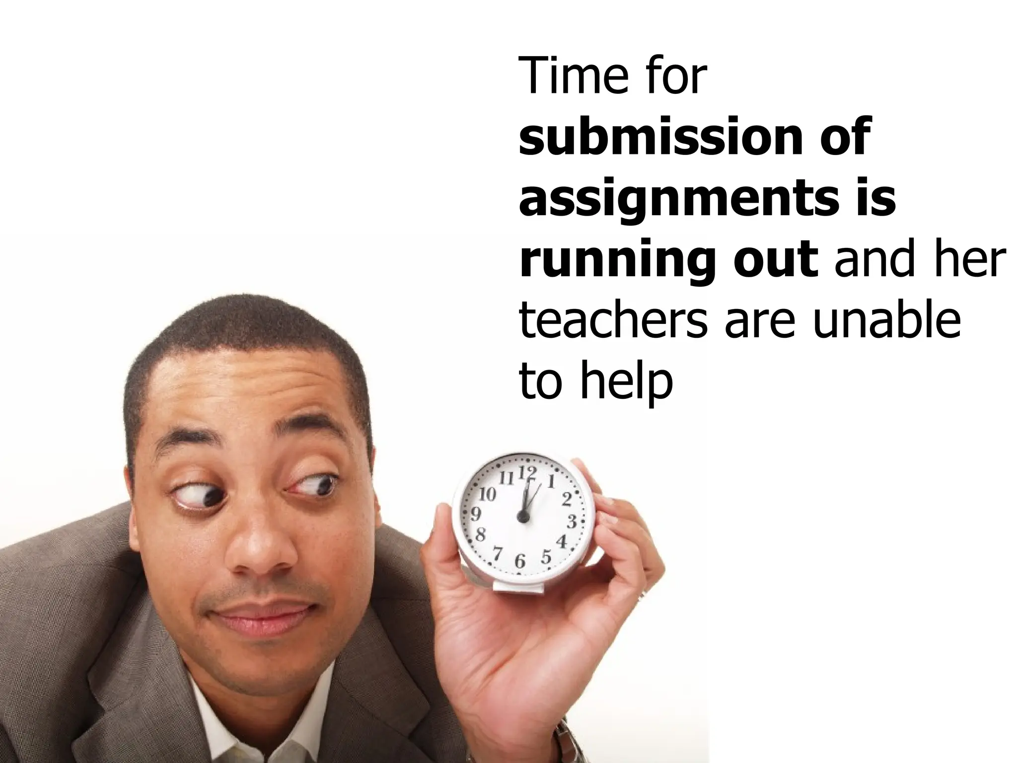 Time for  submission of  assignments is running out  and her teachers are unable to help 