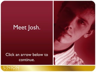 Meet Josh. Click an arrow below to continue. 
