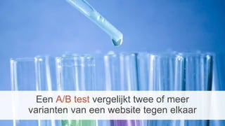 Een A/B test vergelijkt twee of meer
varianten van een website tegen elkaar
 