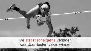 De statistische grens verlagen
waardoor testen vaker winnen
 