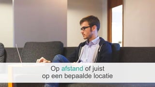 Op afstand of juist
op een bepaalde locatie
 