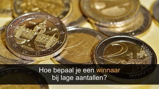 Hoe bepaal je een winnaar
bij lage aantallen?
 