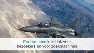 Performance is kritiek voor
bezoekers en voor zoekmachines
 