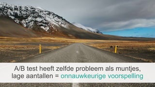 A/B test heeft zelfde probleem als muntjes,
lage aantallen = onnauwkeurige voorspelling
 