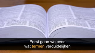 Eerst gaan we even
wat termen verduidelijken
 