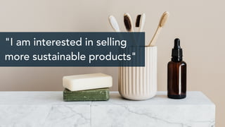 "I am interested in selling
more sustainable products"
 