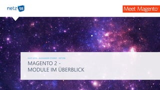 MAGENTO 2 -
MODULE IM ÜBERBLICK
04.07.2016 – ALEXANDER STEIREIF - NETZ98
 