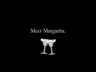 Meet Margarita. 