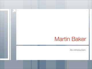 Martin Baker
     An introduction.
 