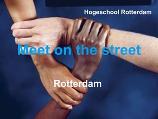 Meet on the street Rotterdam Hogeschool Rotterdam 